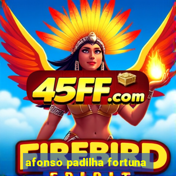 afonso padilha fortuna